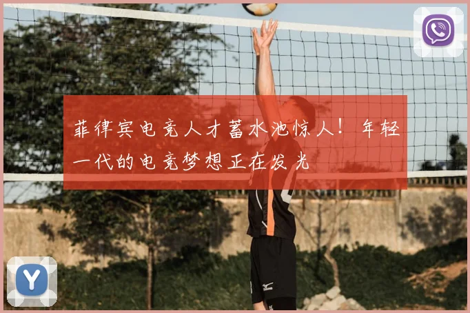 菲律宾电竞人才蓄水池惊人！年轻一代的电竞梦想正在发光