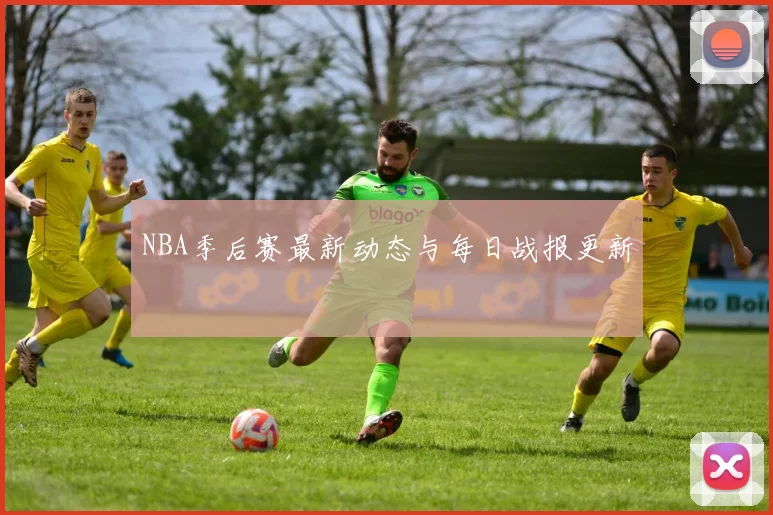 NBA季后赛最新动态与每日战报更新