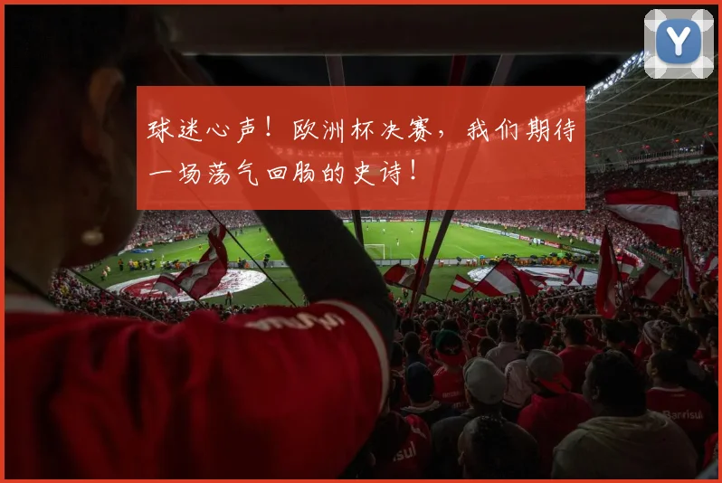 球迷心声！欧洲杯决赛，我们期待一场荡气回肠的史诗！