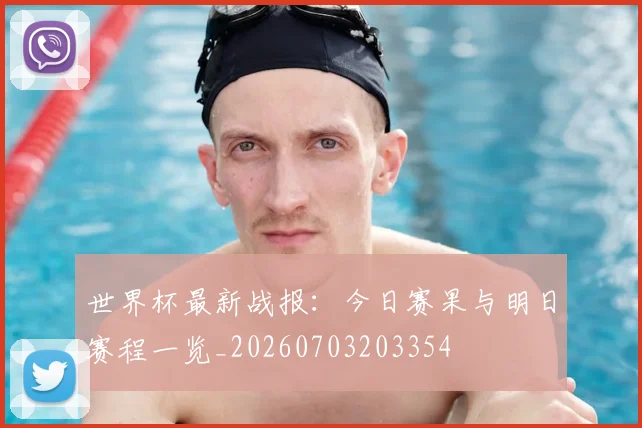 世界杯最新战报：今日赛果与明日赛程一览_20260703203354